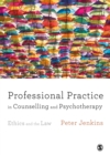 Professional Practice in Counselling and Psychotherapy : Ethics and the Law - eBook