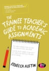 The Trainee Teacher's Guide to Academic Assignments : A student's guide - eBook