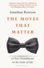 The Moves that Matter : A Chess Grandmaster on the Game of Life - Book