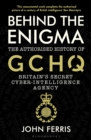 Behind the Enigma : The Authorised History of GCHQ, Britain's Secret Cyber-Intelligence Agency - Book