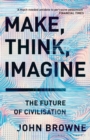 Make, Think, Imagine : The Future of Civilisation - Book