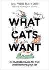 What Cats Want : An Illustrated Guide for Truly Understanding Your Cat - Book