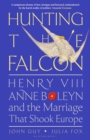 Hunting the Falcon : Henry VIII, Anne Boleyn and the Marriage That Shook Europe - eBook