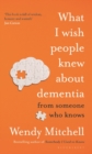 What I Wish People Knew About Dementia : From Someone Who Knows - eBook