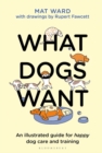 What Dogs Want : An illustrated guide for HAPPY dog care and training - eBook