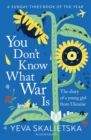 You Don't Know What War Is : The Diary of a Young Girl From Ukraine - eBook