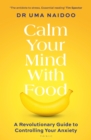 Calm Your Mind with Food : A Revolutionary Guide to Controlling Your Anxiety - Book