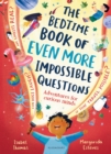 The Bedtime Book of EVEN MORE Impossible Questions : Adventures for curious minds - Book