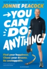 You Can Do Anything! : Find your happiness. Chase your dreams. Be unstoppable. By gold-medal-winning Paralympian Jonnie Peacock - Book