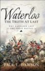 Waterloo: The Truth At Last : Why Napoleon Lost the Great Battle - eBook