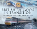 British Railways in Transition : The Corporate Blue and Grey Period, 1964-1997 - eBook