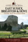 Visitors' Historic Britain: East Sussex, Brighton & Hove : Stone Age to Cold War - eBook