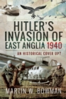 Hitler's Invasion of East Anglia, 1940 : An Historical Cover Up? - eBook