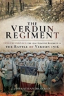 The Verdun Regiment : Into the Furnace: The 151st Infantry Regiment in the Battle of Verdun 1916 - Book