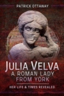Julia Velva, A Roman Lady from York : Her Life and Times Revealed - Book