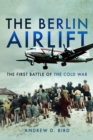 The Berlin Airlift : The First Battle of the Cold War - Book