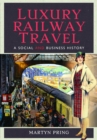 Luxury Railway Travel : A Social and Business History - eBook