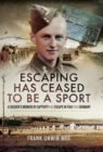Escaping Has Ceased to be a Sport : A Soldier's Memoir of Captivity and Escape in Italy and Germany - eBook