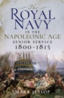 The Royal Navy in the Napoleonic Age : Senior Service, 1800-1815 - eBook