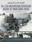 6th SS Mountain Division Nord at War 1941-1945 : Rare Photographs from Wartime Archives - Book