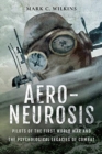 Aero-Neurosis : Pilots of the First World War and the Psychological Legacies of Combat - Book