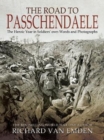 The Road to Passchendaele : The Heroic Year in Soldiers' Own Words and Photographs - Book