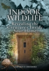Indoor Wildlife : Exposing the Creatures Inside Your Home - eBook