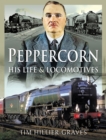 Peppercorn, His Life & Locomotives - eBook