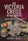The Victoria Cross in 100 Objects : The Story of the Britain's Highest Award For Valour - eBook