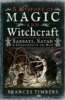 A History of Magic and Witchcraft : Sabbats, Satan & Superstitions in the West - eBook