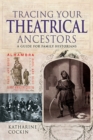 Tracing Your Theatrical Ancestors : A Guide for Family Historians - eBook