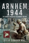 Arnhem 1944 : The Human Tragedy of the Bridge Too Far - eBook