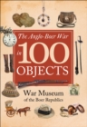 The Anglo-Boer War in 100 Objects : War Museum of the Boer Republics - eBook