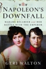 Napoleon's Downfall : Madame Recamier and Her Battle with the Emperor - Book