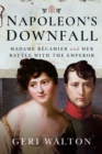 Napoleon's Downfall : Madame Recamier and Her Battle with the Emperor - eBook