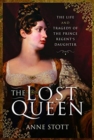 The Lost Queen : The Life & Tragedy of the Prince Regent's Daughter - Book