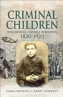 Criminal Children : Researching Juvenile Offenders, 1820-1920 - eBook