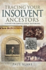 Tracing Your Insolvent Ancestors : A Guide for Family Historians - eBook