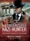 The Undercover Nazi Hunter : Exposing Subterfuge and Unmasking Evil in Post-War Germany - eBook