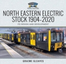 North Eastern Electric Stock 1904-2020 : Its Design and Development - Book