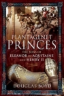 Plantagenet Princes : Sons of Eleanor of Aquitaine and Henry II - Book