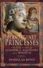 Plantagenet Princesses : The Daughters of Eleanor of Aquitaine and Henry II - eBook
