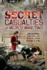 Secret Casualties of World War Two : Uncovering the Civilian Deaths from Friendly Fire - eBook
