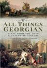 All Things Georgian : Tales from the Long Eighteenth Century - eBook