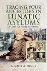 Tracing Your Ancestors in Lunatic Asylums : A Guide for Family Historians - Book