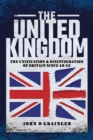 The United Kingdom : The Unification & Disintegration of Britain Since AD 43 - eBook