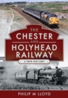 The Chester and Holyhead Railway : A New History - Book