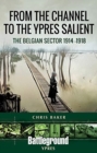 From the Channel to the Ypres Salient : The Belgian Sector 1914 -1918 - Book