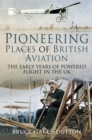 Pioneering Places of British Aviation : The Early Years of Powered Flight in the UK - eBook