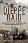 The Dieppe Raid : The Combined Operations Assault on Hitler's European Fortress, August 1942 - Book
